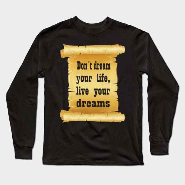 Don't Dream Your Life, Live Your Dreams Long Sleeve T-Shirt by Hariolf´s Mega Store